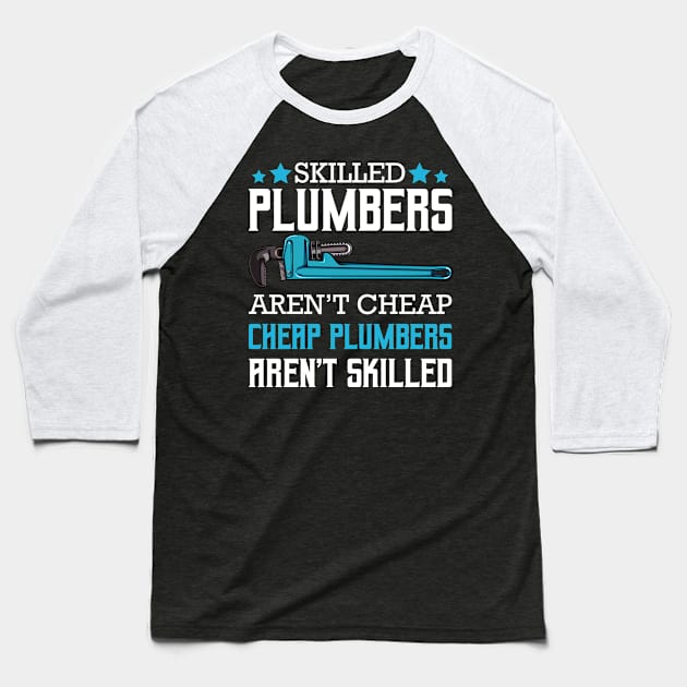 Plumber - Skilled Plumbers Aren't Cheap Cheap Plumbers Aren't Skilled Baseball T-Shirt by Lumio Gifts